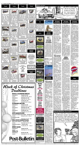 C8 TUESDAY, DECEMBER 25, 2012                     POST-BULLETIN • www.PostBulletin.com

                                                                                                                                    Bizarro / Dan Piraro
         Trucks                          Trucks                        Trucks                         Trucks




                                 2006 Ford F-350: 1                                           ***WINTER SPECIAL***
 2009 Chevy Silverado                                                                         1994 GMC Sierra 1500:
 Z71 LTZ: 4x4, 4 door,           ton, 4 door, super crew,      2005 Ford F-150 XLT:
                                 power stoke diesel lariat     4x4 with W-5.4L Tri-            5.0L 8cyl, auto, clean!
 crew cab pickup, 1                                                                              Nicest truck on lot!
 owner, 50K, leather             model, leather hot seats,     ton. 60,150 mi., super
                                 running boards, cast          cab, power seats, pow-          $1895 1-800-369-4315
 buckets, power pedals,                                                                           stock # 546922
 tonneau cover, power            aluminum wheels, new          er windows, A/C, door
                                 rubber, matching fiber-       keypad, power moon             www.oronocoautoparts.com
 memory seat, on star
 system, remote start,           glass topper, inverter        roof, topper, towing pkg,
 aluminum wheels, show           plug in 10V. This ve-         running board, chrome
 floor new, 1 owner,             hicle looks and runs          brushguard.      $16,900.
 gorgeous jet black finish.      like it’s still on the show   507-272-7061.
 Why pay 50K for new?            floor! Gorgeous red fin-                                                                                                             local                                   Mortgage                             Mortgage                             Mortgage
 $ale price $30,900.             ish. Show floor new.                                                                                           RVs
                                                                                                                                                                     Auctions                                Foreclosures                         Foreclosures                         Foreclosures
    Tom Heffernan Ford           Why pay 62K for new?
       Lake City MN              Was $29,900. Now $ale
     1 (651) 345-5313            priced $28,900.                                              ***WINTER SPECIAL***
                                                                                                                                                                                                                                                                     ,                   u be ,                    p
 www.tomheffernanford.com           Tom Heffernan Ford                                         1995 Chevrolet C1500                                                                                      CIAL ORDER IS ENTERED                                                         plicable.
                                        Lake City MN                                                                                 Easy Go Golf Cart: Elec-                                                                                 p.m. on July 15, 2013.
                                                                                                 Truck: 4.3L 6cyl, 5                                                                                     UNDER MINNESOTA STAT-                “THE TIME ALLOWED BY                     (5) Name of Mortgage Origi-
                                     1 (651) 345-5313                                          speed, 158K, reg. cab,                tric, with top, including                                           UTES SECTION 582.032 DE-             LAW FOR REDEMPTION BY                    nator, if stated on
                                 www.tomheffernanford.com                                      long box. Only $1395.                 charger, green in color,                                            TERMINING, AMONG OTHER               THE     MORTGAGOR,         THE            Mortgage: Not Applicable.
                                                                                                  1-800-369-4315                     looks and runs great,                                               THINGS, THAT THE MORT-               MORTGAGOR’S PERSONAL                 9. The time allowed by law for
                                                               2007 Ford F-150, 4             www.oronocoautoparts.com               Was $2,995. Fall camp                                               GAGED PREMISES ARE IM-               REPRESENTATIVES OR AS-               redemption by the owner of
                                                                                                                                                                                                         PROVED WITH A RESIDEN-               SIGNS, MAY BE REDUCED                the condominium unit, such
                                                               door, crew cab, 4x4 pick                                              ground special $2,495.                                              TIAL DWELLING OF LESS                                                     owner’s personal representa-
                                                               up, Harley Davidson                                                      Tom Heffernan Ford                                                                                    TO FIVE WEEKS IF A JUDI-
                                                                                                                                                                                                         THAN 5 UNITS, ARE NOT                CIAL ORDER IS ENTERED                tives, successors or assigns,
                                                               Edition, 5.4 V8, automat-                                                    Lake City, MN                                                PROPERTY USED FOR AG-                UNDER MINNESOTA STAT-                is six months after the date of
                                                               ic, air, power moon roof,                                                  1 (651) 345-5313                                               RICULTURAL PRODUCTION,               UTES SECTION 582.032 DE-             the sale.
                                                               leather hot & cold seats,                                             www.tomheffernanford.com                                            AND ARE ABANDONED.                   TERMINING, AMONG OTHER               10. THE TIME ALLOWED BY
 2005 Dodge 1500 Crew                                          running boards, tonneau                                                                                                                   Dated: November 14, 2012             THINGS, THAT THE MORT-               LAW FOR REDEMPTION BY
 Cab: clean CARFAX,                                                                                                                                                                                      U.S. Bank National Associa-          GAGED PREMISES ARE IM-               THE OWNER, THE OWNER’S
                                                               cover, dual dvd players                                                                                                                   tion, as Trustee for Structured                                           PERSONAL REPRESENTA-
 no accidents, 4x4. Only         1997 Ford F-250: 3/4          for the kiddies in the rear                                                                                  Auction                      Asset Securities Corporation,
                                                                                                                                                                                                                                              PROVED WITH A RESIDEN-
                                                                                                                                                                                                                                              TIAL DWELLING OF LESS                TIVES OR ASSIGNS, MAY BE
 $15,988.
   WE TAKE TRADES!
                                 ton, super duty, 4x4,
                                 super cab pick up, 7.3
                                                               seats! 1 owner of course
                                                                                              ***WINTER SPECIAL***                            ATV’s                        Calender                      Mortgage Pass-Through Certifi-       THAN 5 UNITS, ARE NOT                REDUCED TO FIVE WEEKS
                                                               its black! Why pay over                                                                                                                   cates, Series 2006-BC1               PROPERTY USED FOR AG-                IF A JUDICIAL ORDER IS
    All Vehicle Sales            power stroke V8 diesel,       60K for new? $ale priced       1996 Dodge Ram 1500:                                                                                       Assignee of Mortgagee                                                     ENTERED UNDER MINNE-
                                                                                                                                                                                                                                              RICULTURAL PRODUCTION,
      507-529-8000               XLT, automatic, air, alu-     $22,900.                         3.9L 6cyl, auto, 152K.                                                                                   SHAPIRO & ZIELKE, LLP                AND ARE ABANDONED.                   SOTA STATUTES, SECTION
                                 minum wheels, enwer              Tom Heffernan Ford            Drive home today for                                                                                     BY_______________                    Dated: November 9, 2012              582.032,          DETERMINING,
                                 rubber, topper, looks                Lake City MN             only $1095. 1-800-369-                Snow plow special!                                                  Lawrence P. Zielke - 152559          BANK OF AMERICA, N.A.                AMONG OTHER THINGS,
                                                                                                4315 stock # 716150                                                                                      Diane F. Mach - 273788               Assignee of Mortgagee                THAT THE PREMISES WHICH
                                 and runs great! $ale               1 (651) 345-5313                                                                                                                     Melissa L. B. Porter - 0337778                                            ARE THE SUBJECT OF THE
                                                                                              www.oronocoautoparts.com                                                                                                                        SHAPIRO & ZIELKE, LLP
                                 price $8,995.                 www.tomheffernanford.com                                                                                                                  Ronald W. Spencer - 0104061          BY__________________                 FORECLOSURE ACTION ARE
                                   Tom Heffernan Ford                                                                                                                                                    Stephanie O. Nelson - 0388918        Lawrence P. Zielke - 152559          IMPROVED WITH A RESIDEN-
                                       Lake City MN                                                                                                                                                      Randolph W. Dawdy - 2160X            Diane F. Mach - 273788               TIAL DWELLING OF LESS

                                                                                                                                                                         AUCTION
                                     1 (651) 345-5313                                                                                                                                                    Gary J. Evers - 0134764              Melissa L. B. Porter - 0337778       THAN FIVE UNITS, ARE NOT
                                                                                                                                                                                                         Attorneys for Mortgagee              Ronald W. Spencer - 0104061          PROPERTY USED IN AGRI-
                                 www.tomheffernanford.com                                                                                                                                                                                                                          CULTURAL           PRODUCTION,
                                                                                                                                                                                                         12550 West Frontage Road,
                                                                                                                                                                         & ESTATE
                                                                                                                                                                                                                                              Stephanie O. Nelson - 0388918
                                                                                                                                                                                                         Ste. 200                             Randolph W. Dawdy - 2160X            AND ARE ABANDONED.
 1991 Dodge Dakota                                                                                                                                                                                       Burnsville, MN 55337                 Gary J. Evers - 0134764              11. TIME AND DATE TO VA-
 Lowrider: lowered 3”
 all the way around. 5.2
                                                                                                                                      2011 Arctic Cat 550
                                                                                                                                      LTD: 4x4 with Power
                                                                                                                                                                        CALENDAR                         (952) 831-4060
                                                                                                                                                                                                         PURSUANT TO THE FAIR
                                                                                                                                                                                                         DEBT COLLECTION PRAC-
                                                                                                                                                                                                                                              Attorneys for Mortgagee
                                                                                                                                                                                                                                              12550 West Frontage Road,
                                                                                                                                                                                                                                                                                   CATE PROPERTY: If the real
                                                                                                                                                                                                                                                                                   estate is an owner-occupied
                                                                                                                                                                                                                                                                                   single-family dwelling, the prop-
 magnum engine, AM/                                                                           ***WINTER SPECIAL***                                                                                                                            Ste. 200
                                                                                                                                       steering, plow and               As a public service, the         TICES ACT, YOU ARE AD-               Burnsville, MN 55337                 erty must be vacated on or be-
 FM, cassette, PS, PB,                                                                          1999 Ford F-250 XL:                   winch! Only $8,495 !                                               VISED THAT THIS OFFICE                                                    fore 11:59 p.m. on August 1,
                                                                                                                                                                        Post-Bulletin will run a                                              (952) 831-4060
 tonneau cover, chrome                                                                         5.4L 8cyl, only 91K! No                                                                                   IS DEEMED TO BE A DEBT               PURSUANT TO THE FAIR                 2013, if these foreclosure pro-
 wheels, sport car red.                                           1993 Ford Ranger:           job too big for this truck!                                              daily listing of auction &        COLLECTOR. ANY INFOR-                                                     ceedings are not terminated by
                                                                                                                                                                                                                                              DEBT COLLECTION PRAC-
 $1,995. (507) 289-7087.                                       4X4 regular cab pickup,        $1695. 1-800-369-4315                                                    estate sales. Every effort        MATION OBTAINED WILL BE              TICES ACT, YOU ARE AD-               full payment of all delinquen-
                                                               v6, 5 speed, aluminum               stock # E77928                                                    will be made to publish the         USED FOR THAT PURPOSE.               VISED THAT THIS OFFICE               cies and foreclosure costs al-
                                 2001 Ford F-150: 4x4,             wheels, matching                                                                                   calendar daily, however if         THIS NOTICE IS REQUIRED              IS DEEMED TO BE A DEBT               lowed by law, or the property
                                                                                              www.oronocoautoparts.com
                                 regular cab short box          topper, gorgeous blue                                                                                space does not permit, the          BY THE PROVISIONS OF THE             COLLECTOR. ANY INFOR-                redeemed under Minnesota
                                 pick up, very rare V6 w/                                                                                                                                                FAIR DEBT COLLECTION                 MATION OBTAINED WILL BE              Statutes §580.23.
                                                                  finish, looks great!                                                                                 calendar will be omitted,                                                                                   12. THIS IS A COMMUNICA-
                                 5 speed. Has great gas                                                                                                                                                  PRACTICES ACT AND DOES               USED FOR THAT PURPOSE.
                                                                  $ale priced $3,995.                                                WORK AND FUN!                   or the latest listings will be      NOT IMPLY THAT WE ARE                                                     TION FROM A DEBT COLLEC-
                                 millage with a gorgeous                                                                                                                                                                                      THIS NOTICE IS REQUIRED
                                                                 Tom Heffernan Ford                                                                                        omitted. The list is          ATTEMPTING TO COLLECT                BY THE PROVISIONS OF THE             TOR AND IS AN ATTEMPT TO
                                 jet black rust free finish.         Lake City MN                   Wanted:                                                             compiled from display            MONEY       FROM       ANYONE        FAIR DEBT COLLECTION                 COLLECT A DEBT. ANY IN-
                                 Great vehicle to go back          1 (651) 345-5313                                                                                        auction and estate            WHO HAS DISCHARGED THE               PRACTICES ACT AND DOES               FORMATION OBTAINED WILL
                                 and forth to work with!       www.tomheffernanford.com             Vehicles                                                            advertisements which             DEBT UNDER THE BANK-                 NOT IMPLY THAT WE ARE                BE USED FOR THAT PUR-
                                 $ale priced $7,995.                                                                                                                                                     RUPTCY LAWS OF THE UNIT-             ATTEMPTING TO COLLECT                POSE.
                                                                                                                                                                     have been or will run in this       ED STATES. (11/27, 12/4,                                                  13. Person(s)released from fi-
                                    Tom Heffernan Ford                                                                                                                    classification. 6 inch                                              MONEY       FROM       ANYONE
                                                                                                                                                                                                                                                                                   nancial obligations for the debt
                                       Lake City MN                                                                                                                                                      12/11, 12/18, 12/25, 1/1/13)         WHO HAS DISCHARGED THE
                                                                                                                                                                     (and greater) ads get a free                                             DEBT UNDER THE BANK-                 secured by the lien: NONE
                                     1 (651) 345-5313                                                                                                                    listing on the auction                                                                                    14. THE RIGHT TO VERIFI-
 2000 Dodge Dakota:              www.tomheffernanford.com                                          $$200 - $$7,500                                                                                       12-084439                            RUPTCY LAWS OF THE UNIT-
                                                                                                                                                                      calendar. Listing includes                                                                                   CATION OF THE DEBT AND
 4x4, reg. cab pickup, 5                                                                       ON MOST VEHICLES                       2013 Arctic Cat XTZ
                                                                                                                                                                      date of the sale, the seller,
                                                                                                                                                                                                          NOTICE OF MORTGAGE                  ED STATES. (11/27, 12/4,
                                                                                                                                                                                                                                              12/11, 12/18, 12/25, 1/1/13)         IDENTITY OF THE ORIGINAL
 sp., 80K actual miles,                                                                        Junkers & Repairables                  Prowler 1000 works                                                   FORECLOSURE SALE                                                        CREDITOR WITHIN THE TIME
 SLT model, running                                                                             MORE IF SALEABLE                     and plays for $15,999!          location, time, and date(s).        THE RIGHT TO VERIFICA-                       NOTICE OF                    PROVIDED BY LAW IS NOT
 boards,          aluminum                                                                   Licensed MN Dealer/Free Tow                    See at:                                                      TION OF THE DEBT AND                       CONDOMINIUM                    AFFECTED BY THIS NOTICE.
 wheels, tonneau cover,                                                                        oronocoautoparts.com                                                                                      IDENTITY OF THE ORIGINAL                    ASSOCIATION                   VALHALLA FOUR
 side graphics, looks and                                                                          507-367-4315                                                      December 12 - Farm-                 CREDITOR WITHIN THE TIME                  ASSESSMENT LIEN                 ASSOCIATION
 runs like new. $ale                                           2003      GMC       1500            800-369-4315                                                      land Auction. 10:00 AM              PROVIDED BY LAW IS NOT                   FORECLOSURE SALE                 BY: DUNLAP & SEEGER, P.A.
                                                               Ext.     Cab      Sierra:                                                                             Mason City, IA , Listing:           AFFECTED BY THIS ACTION.             Date: December 12, 2012              By: /s/ Paul A. Finseth
 priced $7,995.                                                                                                                                                                                          NOTICE IS HEREBY GIVEN,              NOTICE IS HEREBY GIVEN               Paul A. Finseth
     Tom Heffernan Ford                                        clean    CARFAX,      no                                                                              11/25, 12/2, 11/9                                                                                             Attorney’s            Registration
                                                                                                                                                                                                         that default has occurred in the     THAT:
        Lake City, MN                                          accidents, 4x4. $8,988.              WANTED:                                                                                              conditions of the following de-      1. Default has occurred in pay-      No.29415
                                 2004 Ford F-150: 4x4, 4         WE TAKE TRADES!                                                                                     December 15:
      1 (651) 345-5313           door, super cab pickup,                                      Cars & pickups. Bought                                                                                     scribed mortgage:                    ment of assessments levied           Attorneys for the Lien Holder
  www.tomheffernanford.com                                         All Vehicle Sales          outright. Arrow Motors,                                                Tool, Antique, house-               DATE OF MORTGAGE:                    against the condominium unit         206 South Broadway, Suite 505
                                 80K actual miles, show             507-529-8000                                                                                     hold Auction. 9 AM;                 December 21, 2007                    described below.         Pursuant    P O Box 549
                                 floor new inside & out,                                         507-289-4747 or                      MotoProz in Mazeppa
                                                                                                                                                                     Spring Valley. Listing              ORIGINAL             PRINCIPAL       to the provisions of Minneso-        Rochester MN 55903-0549
                                 matching fiberglass top-                                        1-800-908-4747.                        507-843-2855 or                                                  AMOUNT OF MORTGAGE:                                                       (507) 288-9111
                                                                                                                                                                     12/12.                                                                   ta Statutes, §515B.3-116, the
                                 per, silver finish. $ale                                                                             www.MotoProz.com                                                   $153,000.00                          condominium declaration, the         (12/18, 12/25, 1/1/13, 1/8/13,
                                 priced $14,900.                                                                                                                                                         MORTGAGOR(S):             Michael    condominium association docu-        1/15/13, 1/22/13)
                                    Tom Heffernan Ford            ********                    *Wanted: Scrap cars                                                     local
                                                                                                                                                                                                         Kramer and Jennifer Kramer,          ments and any and all amend-
                                       Lake City MN            The more you                   for recycling or repair,                 Snowmobiles
                                                                                                                                                                                                         husband and wife
                                                                                                                                                                                                         MORTGAGEE: Mortgage Elec-
                                                                                                                                                                                                                                              ments, addendums and addi-
                                                                                                                                                                                                                                              tions thereto, the condominium
                                     1 (651) 345-5313
                                 www.tomheffernanford.com
                                                                    tell,                     CASH PAID! WILL
                                                                                              HAUL! 507-272-9149.                                                    Public Notices
                                                                                                                                                                                                         tronic Registration Systems,
                                                                                                                                                                                                         Inc.
                                                                                                                                                                                                                                              association, Valhalla Four As-
                                                                                                                                                                                                                                              sociation, has a lien upon the
                                                                 the surer                                                                                                                               TRANSACTION              AGENT:
                                                                                                                                                                                                         Mortgage Electronic Registra-
                                                                                                                                                                                                                                              condominium unit described
                                                                                                                                                                                                                                              below for any assessments lev-
                                                                   you’ll                                                            Factory Racer!                                                      tion Systems, Inc.
                                                                                                                                                                                                         MIN#: 100458000000289483
                                                                                                                                                                                                                                              ied against that unit from the
                                                                                                                                                                                                                                              time the assessment becomes
 2004 Ford F-350, 1 ton,                                           sell!                       Motorcycles &                                                                                             LENDER OR BROKER AND
                                                                                                                                                                                                         MORTGAGE           ORIGINATOR
                                                                                                                                                                                                                                              payable. The name of the own-
                                                                                                                                                                                                                                              er or owners of the condomini-
 4 door, crew cab, 4x4,
 pick up, power stroke                                            ********                        Equip.                                                                                                 STATED ON THE MORT-
                                                                                                                                                                                                         GAGE: US Equity Mortgage
                                                                                                                                                                                                                                              um unit is Jone M. Taylor. The
                                                                                                                                                                                                                                              real property upon which the
 diesel     lariat     series.                                                                                                                                                                           SERVICER: Bank of America,           lien has attached is not regis-
 Leather seating, auto-                                                                                                                                                                                  N.A.                                 tered land.
 matic, aluminum wheels          2005 Ford F-150, 4                                                                                                                                                      DATE AND PLACE OF FILING:            2. There has been no assign-
                                                                                                                                                                                                         Filed January 11, 2008, Olmst-       ment of the lien.
 matching          fiberglass    door, crew cab, 4x4,                                                                                                                                                    ed County Recorder, as Docu-         3. The lien secures payment of
 topper. Chrome running          lariat series, leather                                       2008 Lancer 150 CC                                                                                         ment Number A-1156842                any and all assessments levied
 boards, power pedals,           bucket seats, aluminum                                       motor scooter, automat-                  2012 Arctic Cat 600                                               ASSIGNMENTS OF MORT-                 against the condominium unit
 trailer towing package.         wheels, 1 owner, clean                                       ic, electric start, 2,000                Sno Pro race ready                                                GAGE: Assigned to: Bank of           from the time the assessment
                                                                                                                                                                                                         America, N.A., successor by
 Gorgeous        jet    black
 finish. Why pay over 60K
                                 as new inside & out.
                                 New cost today $47K.          ***WINTER SPECIAL***
                                                                                              miles, 2008 model, like
                                                                                              new, adult driven. Was
                                                                                                                                       are you? Going fast               Mortgage                        merger to BAC Home Loans
                                                                                                                                                                                                                                              becomes payable.
                                                                                                                                                                                                                                              4. No action or proceeding at
 for new? Was $14,900.           Was $18,900. $ale price        1992 Ford F-150: 4.9L         $2,895. Fall Special
                                                                                                                                            for $8500!
                                                                                                                                                                        Foreclosures                     Servicing, LP FKA Countrywide        law is now pending to recover                   Other
                                                                                                                                                                                                         Home Loans Servicing, LP;            the assessment debt secured
 $ale price $12,900.             $17,900.                       6cyl, auto, 4WD, great        $2,500.                                                                                                    Dated: May 1, 2012 filed: May        by the lien, or any part thereof.
    Tom Heffernan Ford             Tom Heffernan Ford             work truck at only             Tom Heffernan Ford                                                                                      3, 2012, recorded as document        5. The holder of the assess-
        Lake City MN                   Lake City MN            $1995. 1-800-369-4315                Lake City, MN                                                   12-081950                            number A1286870                      ment lien has complied with all
                                                                                                                                                                                                                                                                                    ADVERTISEMENT FOR BIDS:
      1 (651) 345-5313               1 (651) 345-5313              stock # A31777                 1 (651) 345-5313                                                   NOTICE OF MORTGAGE                  LEGAL DESCRIPTION OF
                                                                                                                                                                                                         PROPERTY:
                                                                                                                                                                                                                                              conditions precedent to foreclo-
                                                                                                                                                                                                                                              sure of the lien, and all notice     Sealed bids for Neighbor-
 www.tomheffernanford.com        www.tomheffernanford.com      www.oronocoautoparts.com       www.tomheffernanford.com                                                FORECLOSURE SALE                   Lot 3, Block 1, Valley View Sixth    and other requirements of appli-     hood Stabilization Program
                                                                                                                                                                    THE RIGHT TO VERIFICA-               Subdivision, in the City of Byron    cable statutes.                      property renovations locat-
                                                                                                                                                                    TION OF THE DEBT AND
                                                                                                                                         Bidda                      IDENTITY OF THE ORIGINAL
                                                                                                                                                                    CREDITOR WITHIN THE TIME
                                                                                                                                                                                                         PROPERTY ADDRESS: 411
                                                                                                                                                                                                         4Th Ave Ne, Byron, MN 55920
                                                                                                                                                                                                         PROPERTY IDENTIFICATION
                                                                                                                                                                                                                                              6. At the date of this notice,
                                                                                                                                                                                                                                              the amount due on the assess-
                                                                                                                                                                                                                                              ment debt secured by the lien
                                                                                                                                                                                                                                                                                   ed at
                                                                                                                                                                                                                                                                                   947 4th Avenue SE, Roch-
                                                                                                                                                                    PROVIDED BY LAW IS NOT                                                                                         ester, MN 55904 will be
                                                                                                                                           doo                                                           NUMBER: 75.32.11.027718              is $3,841.16. The lien also se-
                                                                                                                                                                                                                                                                                   received by First Homes


      Week of Christmas
                                                                                                                                                                    AFFECTED BY THIS ACTION.             COUNTY IN WHICH PROPER-              cures any assessments becom-
                                                                                                                                                                    NOTICE IS HEREBY GIVEN,              TY IS LOCATED: Olmsted               ing due and payable during the       Properties – NSP, 400
                                                                                                                                                                    that default has occurred in the
                                                                                                                                           dee                      conditions of the following de-
                                                                                                                                                                    scribed mortgage:
                                                                                                                                                                                                         THE AMOUNT CLAIMED TO
                                                                                                                                                                                                         BE DUE ON THE MORTGAGE
                                                                                                                                                                                                         ON THE DATE OF THE NO-
                                                                                                                                                                                                                                              pendency of the proceedings,
                                                                                                                                                                                                                                              and any other fees, charges,
                                                                                                                                                                                                                                              late charges, fines, interest
                                                                                                                                                                                                                                                                                   South Broadway, Suite
                                                                                                                                                                                                                                                                                   300, Rochester, MN 55904
                                                                                                                                                                    DATE OF MORTGAGE: April                                                                                        until 3:00 p.m., local time,
                                                                                                                                         $2.50                      16, 2005
                                                                                                                                                                                                         TICE: $149,424.41
                                                                                                                                                                                                         THAT all pre-foreclosure re-
                                                                                                                                                                                                                                              charges, collection costs and
                                                                                                                                                                                                                                              expenses, costs of foreclosure       January 10, 2013 at which



         Deadlines                                                                                                                                                  ORIGINAL             PRINCIPAL       quirements have been com-            and attorney’s fees authorized       time the bids will be opened
                                                                                                                                            do                      AMOUNT OF MORTGAGE:
                                                                                                                                                                    $178,000.00
                                                                                                                                                                    MORTGAGOR(S): Bruce H.
                                                                                                                                                                                                         plied with; that no action or pro-
                                                                                                                                                                                                         ceeding has been instituted at
                                                                                                                                                                                                         law or otherwise to recover the
                                                                                                                                                                                                                                              by law and/or the condominium
                                                                                                                                                                                                                                              documents.
                                                                                                                                                                                                                                              7. Pursuant to the authority as
                                                                                                                                                                                                                                                                                   and publicly read aloud.
                                                                                                                                                                                                                                                                                   The bids will be opened in
                                                                                                                                                                                                                                                                                   the Board Room.
                                                                                                                                          ditty                     Stubstad and Candance K.
                                                                                                                                                                    Stubstad, Husband and Wife
                                                                                                                                                                    MORTGAGEE: Mortgage Elec-
                                                                                                                                                                                                         debt secured by said mortgage,
                                                                                                                                                                                                         or any part thereof;
                                                                                                                                                                                                         PURSUANT, to the power of
                                                                                                                                                                                                                                              set forth in Minnesota Statutes,
                                                                                                                                                                                                                                              §515B.3-116, the condominium
                                                                                                                                                                                                                                              association assessment lien
                                                                                                                                                                                                                                                                                   A pre-bid walk-thru will be
                                                                                                                                                                                                                                                                                   held at 9:30 a.m. Decem-
                                       RETAIL & CLASSIFIED DISPLAY:                                                                      gimme                      tronic Registration Systems,
                                                                                                                                                                    Inc.
                                                                                                                                                                    TRANSACTION              AGENT:
                                                                                                                                                                                                         sale contained in said mort-
                                                                                                                                                                                                         gage, the above described
                                                                                                                                                                                                                                              will be foreclosed, and the real
                                                                                                                                                                                                                                              property described as follows:
                                                                                                                                                                                                                                                                                   ber 28, 2012 to review the
                                                                                                                                                                                                                                                                                   bidding documents and ex-
                                                                                                                                                                                                         property will be sold by the             Unit 17, Valhalla Four, Con-     isting conditions with inter-
                                       Publication for                Tuesday, Dec. 25th                                                 $3.00                      Mortgage Electronic Registra-
                                                                                                                                                                    tion Systems, Inc.
                                                                                                                                                                    MIN#: 1001893-0504002640-7
                                                                                                                                                                                                         Sheriff of said county as fol-
                                                                                                                                                                                                         lows:
                                                                                                                                                                                                         DATE AND TIME OF SALE:
                                                                                                                                                                                                                                                  dominium No. 5, Olmsted
                                                                                                                                                                                                                                                  County, Minnesota;
                                                                                                                                                                                                                                              will be sold by the County Sher-
                                                                                                                                                                                                                                                                                   ested bidders and answer
                                                                                                                                                                                                                                                                                   questions.
                                       Deadline:                      Thursday, Dec. 20th 4:00 p.m.                                                                                                                                                                                To submit bids on this or
                                                                                                                                         gimme                      LENDER OR BROKER AND
                                                                                                                                                                    MORTGAGE           ORIGINATOR
                                                                                                                                                                                                         January 15, 2013, 10:00am
                                                                                                                                                                                                         PLACE OF SALE: Sheriff’s
                                                                                                                                                                                                                                              iff of Olmsted County, Minne-
                                                                                                                                                                                                                                              sota, at public auction on Feb-      future NSP projects, con-
                                       Publication for                Wednesday, Dec. 26th                                                                          STATED ON THE MORT-                  Main Office, 101 4th Street SE,      ruary 1, 2013, at 10:00 a.m., at     tactors must provide the

                                       Deadline:                      Friday, Dec. 21st 4:00 p.m.
                                                                                                                                         gimme                      GAGE:
                                                                                                                                                                    Corp
                                                                                                                                                                                Residential Finance

                                                                                                                                                                    SERVICER: JPMorgan Chase
                                                                                                                                                                                                         Rochester, MN 55904
                                                                                                                                                                                                         to pay the debt secured by said
                                                                                                                                                                                                         mortgage and taxes, if any, on
                                                                                                                                                                                                                                              Sheriff’s Office, Civil Division,
                                                                                                                                                                                                                                              Olmsted County Government
                                                                                                                                                                                                                                              Center, 101 4th Street SE,
                                                                                                                                                                                                                                                                                   following qualifications:


                                       Publication for                Thursday, Dec. 27th                                                $2.50                      Bank, N.A.
                                                                                                                                                                    DATE AND PLACE OF FILING:
                                                                                                                                                                    Filed May 26, 2005, Olmsted
                                                                                                                                                                                                         said premises and the costs
                                                                                                                                                                                                         and disbursements, including
                                                                                                                                                                                                         attorneys fees allowed by law,
                                                                                                                                                                                                                                              Rochester MN 55904.
                                                                                                                                                                                                                                              COUNTY IN WHICH PROPER-
                                                                                                                                                                                                                                              TY IS LOCATED: Olmsted
                                       Deadline:                      Monday, Dec. 24th 3:00 p.m.                                         once                      County Recorder, as Document
                                                                                                                                                                    Number A-1063026
                                                                                                                                                                    ASSIGNMENTS OF MORT-
                                                                                                                                                                                                         subject to redemption within 6
                                                                                                                                                                                                         months from the date of said
                                                                                                                                                                                                         sale by the mortgagor(s) the
                                                                                                                                                                                                                                              8. The following information is
                                                                                                                                                                                                                                              provided pursuant to Minnesota
                                                                                                                                                                                                                                                                                    Employer
                                                                                                                                                                                                                                                                                   For complete copies of bid-
                                       CLASSIFIED LINE ADS:
                                                                                                                                                                                                                                              Statutes Section 580.025:            ding documents contact
                                                                                                                                           goin                     GAGE: Assigned to: U.S. Bank
                                                                                                                                                                    National Association, as Trust-
                                                                                                                                                                    ee for Structured Asset Secu-
                                                                                                                                                                                                         personal representatives or as-
                                                                                                                                                                                                         signs.
                                                                                                                                                                                                         TIME AND DATE TO VACATE
                                                                                                                                                                                                                                                  (1) Street Address of Prop-
                                                                                                                                                                                                                                                  erty: 354 Elton Hills Dr NW,
                                                                                                                                                                                                                                                  Rochester MN 55901.
                                                                                                                                                                                                                                                                                   any one of the following:

                                       Publication for                Tuesday, Dec. 25th                                                                                                                                                                                           1316 7th Street NW,
                                                                                                                                          twice                     rities Corporation, Mortgage
                                                                                                                                                                    Pass-Through Certificates, Se-
                                                                                                                                                                                                         PROPERTY: If the real estate
                                                                                                                                                                                                         is an owner-occupied, single-
                                                                                                                                                                                                                                                  (2) Name of Transaction
                                                                                                                                                                                                                                                  Agent, Residential Mortgage      Rochester, MN
                                       Deadline:                      Monday, Dec. 24th 11:00 a.m.                                                                  ries 2006-BC1; Dated: August         family dwelling, unless oth-             Services, Lender and/or Bro-

                                       Publication for                Wednesday, Dec. 26th
                                                                                                                                         SOLD!                      17, 2009 filed: August 21, 2009,
                                                                                                                                                                    recorded as document number
                                                                                                                                                                    A-1210138
                                                                                                                                                                                                         erwise provided by law, the
                                                                                                                                                                                                         date on or before which the
                                                                                                                                                                                                         mortgagor(s) must vacate the
                                                                                                                                                                                                                                                  ker: Not Applicable.
                                                                                                                                                                                                                                                  (3) Tax Parcel Identifica-
                                                                                                                                                                                                                                                  tion Number of the Property:
                                                                                                                                                                                                                                                                                   Exchange

                                                                                                                                                                    LEGAL DESCRIPTION OF                 property, if the mortgage is not         74.26.21.023423.
                                       Deadline:                      Monday, Dec. 24th 3:00 p.m.                                                                   PROPERTY:                            reinstated under section 580.30          (4) Transaction Agent’s          (12/21,    12/22,         12/24,
                                                                                                                                       Translate                    Lot Sixteen (16), Block Three        or the property is not redeemed          Mortgage        Identification   12/25, 12/26)
                                                                                                                                                                    (3), Cimarron Fifteen, Roches-       under section 580.23, is 11:59           Number, if known: Not Ap-
                                       Publication for                Thursday, Dec. 27th                                            This & More.                   ter, Minnesota
                                                                                                                                                                    PROPERTY ADDRESS: 5101
                                                                                                                                                                                                          Real Life Adventures / Wise and Aldrich
                                       Deadline:                      Wednesday, Dec. 26th Noon                                       Auctions                      Nw 24Th Ave, Rochester, MN
                                                                                                                                                                    55901
                                       AUTO MARKETPLACE:                                                                                                            PROPERTY IDENTIFICATION
                                                                                                                                                                    NUMBER: 74.16.14.048965
                                                                                                                                                                    COUNTY IN WHICH PROPER-
                                       Publication for Retail & Class. Display Thursday, Dec. 27th                                                                  TY IS LOCATED: Olmsted
                                                                                                                                                                    THE AMOUNT CLAIMED TO
                                                                                                                                                                    BE DUE ON THE MORTGAGE
                                       Deadline:                 Monday, Dec. 24th 3:00 p.m.                                                                        ON THE DATE OF THE NO-
                                                                                                                                                                    TICE: $228,896.05
                                       Classiﬁed Line Ads                                                                            CALL 507-285-7777
                                                                                                                                                                    THAT all pre-foreclosure re-
                                                                                                                                                                    quirements have been com-
                                                                                                                                                                    plied with; that no action or pro-
                                       Deadline:                 Wednesday, Dec. 26th Noon                                            or 800-562-1758               ceeding has been instituted at
                                                                                                                                                                    law or otherwise to recover the
                                       REAL ESTATE MARKETPLACE:                                                                       8:00-5:00 [24/7 Online]       debt secured by said mortgage,
                                                                                                                                                                    or any part thereof;
                                                                                                                                      www.postbulletin.com          PURSUANT, to the power of
                                       Retail & Class. Display for Friday, Dec. 28th                                                        /classiﬁeds             sale contained in said mort-
                                                                                                                                                                    gage, the above described
                                       Deadline:                 Wednesday, Dec. 26th Noon                                                                          property will be sold by the
                                                                                                                                                                    Sheriff of said county as fol-
                                                                                                                                                                    lows:
                                       Classiﬁed Line Ads for Friday, Dec. 28th                                                        MotoProz deal!               DATE AND TIME OF SALE:
                                                                                                                                                                    January 8, 2013, 10:00am
                                       Deadline:                 Thursday, Dec. 27th 11:00 a.m.                                                                     PLACE OF SALE: Sheriff’s
                                                                                                                                                                    Main Office, 101 4th Street SE,
                                       MONEY SAVER:                                                                                                                 Rochester, MN 55904
                                                                                                                                                                    to pay the debt secured by said
                                                                                                                                                                    mortgage and taxes, if any, on
                                       Publication for                Tuesday, Dec. 25th                                                                            said premises and the costs
                                                                                                                                                                    and disbursements, including
                                                                                                                                                                    attorneys fees allowed by law,
                                       Deadline:                      Wednesday, Dec. 19th 4:00 p.m.                                                                subject to redemption within 6
                                                                                                                                     2002 Arctic Cat ZL 600 EFI     months from the date of said
                                       TOTAL TV:                                                                                     SS with reverse and already
                                                                                                                                        for winter just $2695!
                                                                                                                                                                    sale by the mortgagor(s) the
                                                                                                                                                                    personal representatives or as-
                                                                                                                                                                    signs.
                                       Publication for                Saturday, Dec. 29th                                            See all our new and used at:   TIME AND DATE TO VACATE
                                                                                                                                                                    PROPERTY: If the real estate
                                       Deadline:                      Wednesday, Dec. 19th 4:00 p.m.                                                                is an owner-occupied, single-
                                                                                                                                                                    family dwelling, unless oth-
                                                                                                                                                                    erwise provided by law, the
                                                                                                                                                                    date on or before which the
                                                                                                                                                                    mortgagor(s) must vacate the
                                                                                                                                                                    property, if the mortgage is not
                                                                                                                                                                    reinstated under section 580.30
                                                                                                                                                                    or the property is not redeemed
                                                                                                                                     MotoProz in Mazeppa            under section 580.23, is 11:59
                                                                                                                                     or www.MotoProz.com            p.m. on July 8, 2013.
                                                                                                                                                                    “THE TIME ALLOWED BY
                                                                                                                                        or 507-843-2855
                                                                                                                       121912914P




                                                                                                                                                                    LAW FOR REDEMPTION BY
                                                                                                                                    1998 Polaris XC 600. New        THE      MORTGAGOR,          THE
                                                                                                                                                                    MORTGAGOR’S PERSONAL
                                                                                                                                    track, no holes, just tuned     REPRESENTATIVES OR AS-
                                                                                                                                    up. $800. Call 507-273-         SIGNS, MAY BE REDUCED
                                                                                                                                    9678 for info.                  TO FIVE WEEKS IF A JUDI-
 