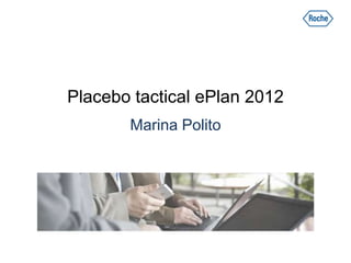 Placebo tactical ePlan 2012
       Marina Polito
 