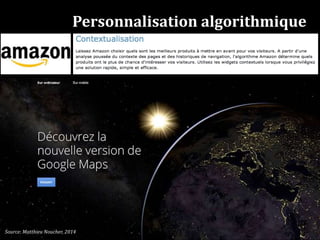 Personnalisation algorithmique 
Source: Matthieu Noucher, 2014 
 