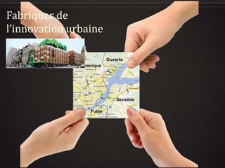 Fabriquer de
l’innovation urbaine
Ouverte
Numérique

Sensible
Futée

 