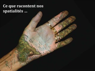 Ce que racontent nos
spatialités …
 