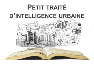 PETIT TRAITÉ
D’INTELLIGENCE URBAINE
 