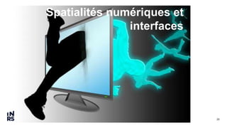 20
Spatialités numériques et
interfaces
 