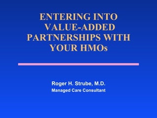 ENTERING INTO  VALUE-ADDED PARTNERSHIPS WITH YOUR HMOs ,[object Object],[object Object]