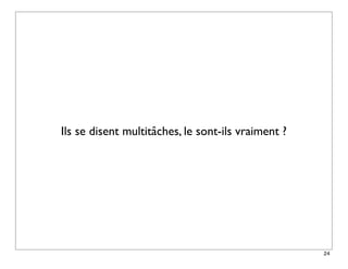 Ils se disent multitâches, le sont-ils vraiment ?




                                                    24
 