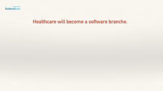 Healthcare will become a software branche.
 