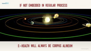 if not embedded in regular process
e-health will always be corpus alineum
©lucienengelen
 