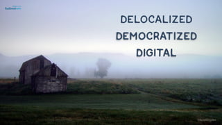 Delocalized
Democratized
digital
©lucienengelen
 