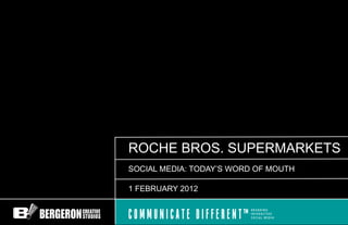 ROCHE BROS. SUPERMARKETS
SOCIAL MEDIA: TODAY’S WORD OF MOUTH

1 FEBRUARY 2012
 