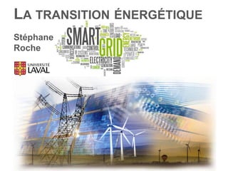 LA TRANSITION ÉNERGÉTIQUE
Stéphane
Roche
 