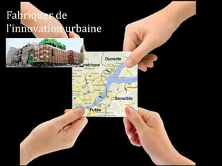 Numérique
Ouverte
Futée
Sensible
Fabriquer de
l’innovation urbaine
 