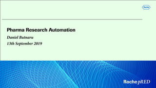 Pharma Research Automation
Daniel Butnaru
13th September 2019
 