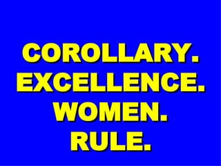 COROLLARY. EXCELLENCE. WOMEN. RULE. 