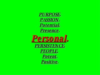 PURPOSE . PASSION . Potential . Presence . Personal . PERSISTENCE . PEOPLE .  Potent . Positive . 
