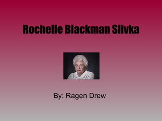 Rochelle Blackman Slivka By: Ragen Drew 