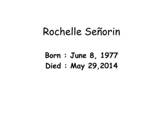 Rochelle Señorin
Born : June 8, 1977
Died : May 29,2014
 