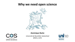 Why we need open science
Dominique Roche
Université de Neuchâtel, Switzerland
@dom_roche
 