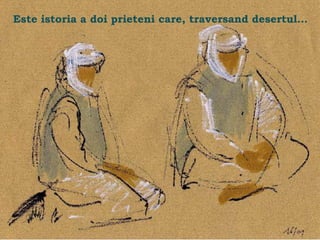 Este istoria a doi prieteni care, traversand desertul…




                                                  .
 