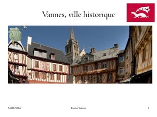 Vannes, ville historique

24/01/2014

Roche Solène

1

 