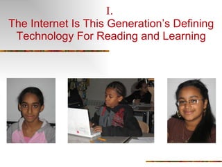 I .  The Internet Is This Generation’s Defining Technology For Reading and Learning 