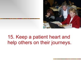 15. Keep a patient heart and help others on their journeys. 