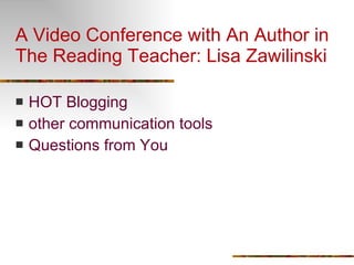 A Video Conference with An Author in The Reading Teacher: Lisa Zawilinski HOT Blogging  other communication tools Questions from You 