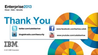 Thank You
www.facebook.com/barlow.caleb
www.youtube.com/calebbarlow

© 2013 IBM Corporation

 