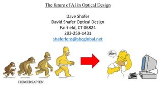 The future of AI in Optical Design
Dave Shafer
David Shafer Optical Design
Fairfield, CT 06824
203-259-1431
shaferlens@sbcglobal.net
 