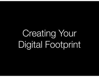Creating Your
Digital Footprint
 