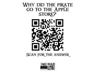 Why did the pirate
 go to the Apple
     store?




 Scan for the answer
 