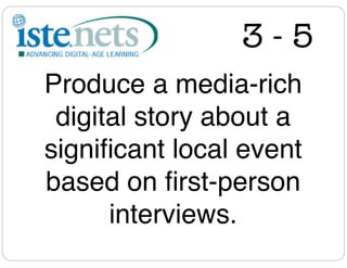 3-5
Produce a media-rich
 digital story about a
signiﬁcant local event
based on ﬁrst-person
      interviews.
 