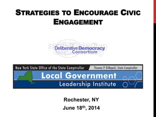STRATEGIES TO ENCOURAGE CIVIC
ENGAGEMENT
Rochester, NY
June 18th, 2014
 