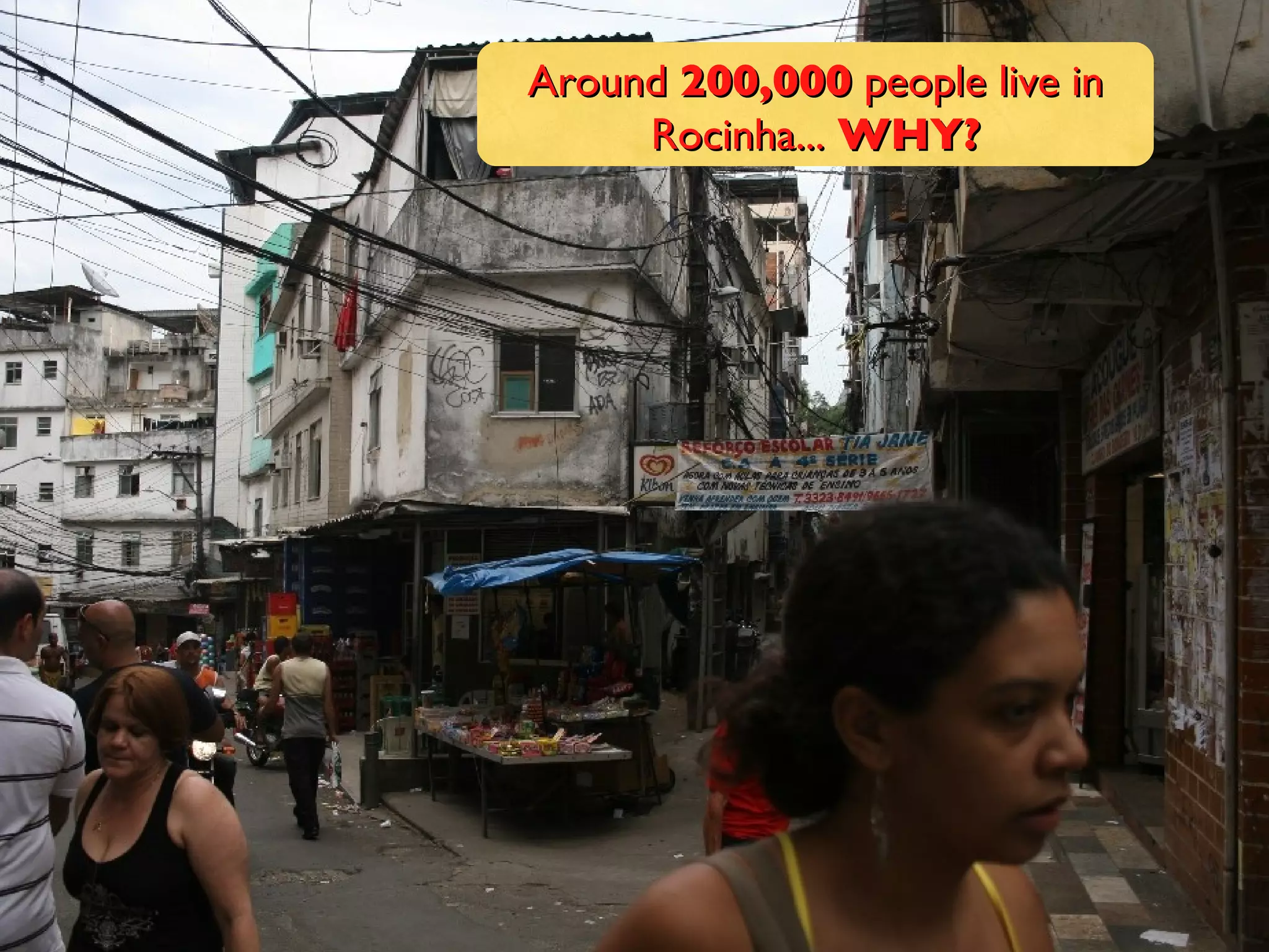 Around  200,000  people live in Rocinha...  WHY? 