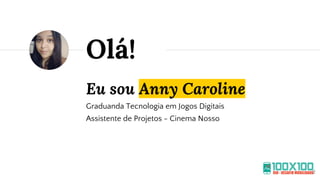 Eu sou Anny Caroline
Graduanda Tecnologia em Jogos Digitais
Assistente de Projetos - Cinema Nosso
Olá!
2
 