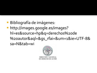Bibliografía de imágenes: http://images.google.es/images?hl=es&source=hp&q=derechos%20de%20autor&aql=&gs_rfai=&um=1&ie=UTF-8&sa=N&tab=wi 