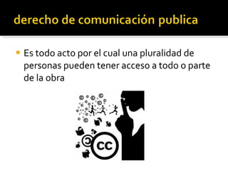 Es todo acto por el cual una pluralidad de personas pueden tener acceso a todo o parte de la obra 
