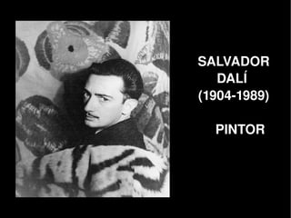 SALVADOR 
           DALÍ 
        (1904­1989)

          PINTOR




     
 