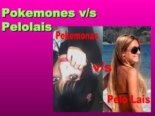 Pokemones v/s Pelolais 