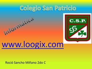 www.loogix.com
Roció Sancho Miñano 2do C
 