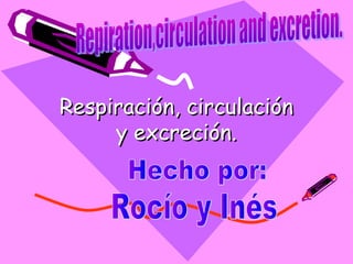 Respiración, circulaciónRespiración, circulación
y excreción.y excreción.
 