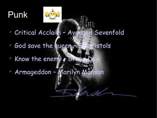 Punk Critical Acclaim – Avenged Sevenfold God save the queen – Sex Pistols Know the enemy – Green Day Armageddon – Marilyn Manson 