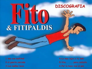 DISCOGRAFIA 1-dos son multitud 2-A puerta cerrada 3-Los sueños locos 4-Lo mas lejos a tu lado 5-Vivo.........para contarlo 6-Por la boca vive el pez 