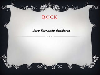 ROCK
Jose Fernando Gutiérrez
 