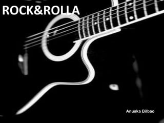 ROCK&ROLLA
Anuska Bilbao
 