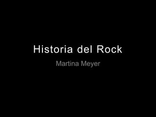 Historia del Rock 
Martina Meyer 
 