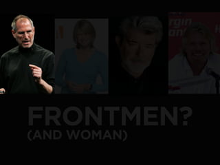 FRONTMEN?
(AND WOMAN)
 