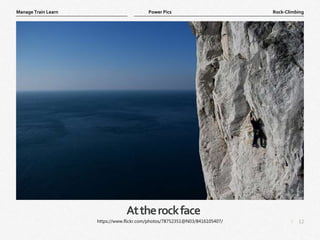 12
|
Rock-Climbing
Manage Train Learn Power Pics
Attherockface
https://www.flickr.com/photos/78752351@N03/8416105407/
 