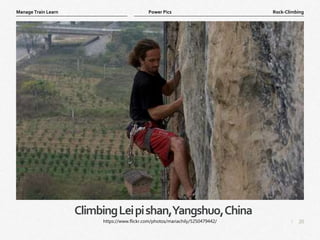 20
|
Rock-Climbing
Manage Train Learn Power Pics
ClimbingLeipishan,Yangshuo,China
https://www.flickr.com/photos/mariachily/5250479442/
 