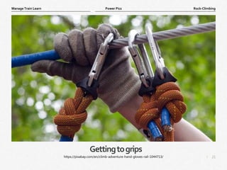 21
|
Rock-Climbing
Manage Train Learn Power Pics
Gettingtogrips
https://pixabay.com/en/climb-adventure-hand-gloves-rail-1044713/
 