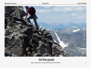 25
|
Rock-Climbing
Manage Train Learn Power Pics
Atthepeak
https://www.flickr.com/photos/matyra/762437344/
 